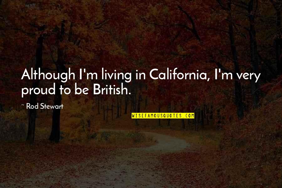 Captain Teague Quotes By Rod Stewart: Although I'm living in California, I'm very proud
