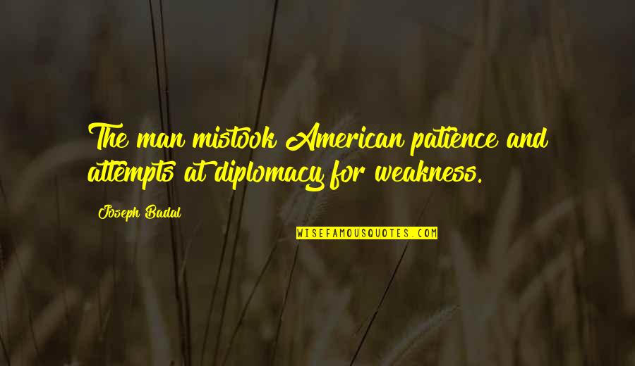 Captain Tom Inspirational Quotes By Joseph Badal: The man mistook American patience and attempts at