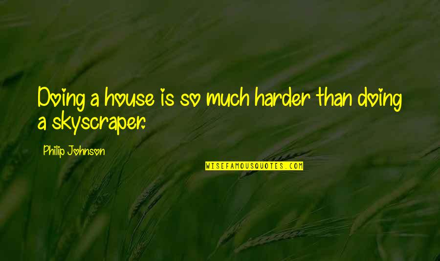 Captain Tonys Quotes By Philip Johnson: Doing a house is so much harder than