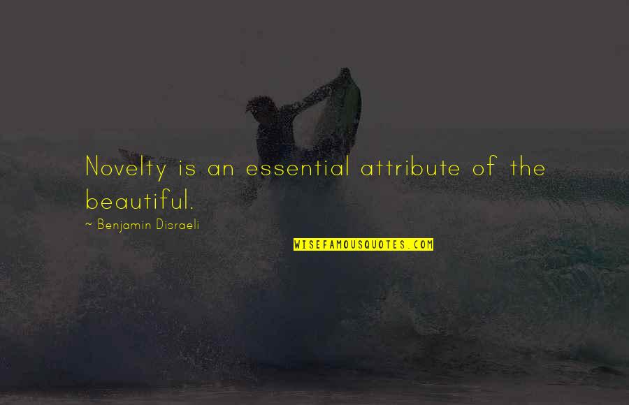 Captain William Clark Quotes By Benjamin Disraeli: Novelty is an essential attribute of the beautiful. Captain William Clark Quotes By Benjamin Disraeli: Novelty is an essential attribute of the beautiful.