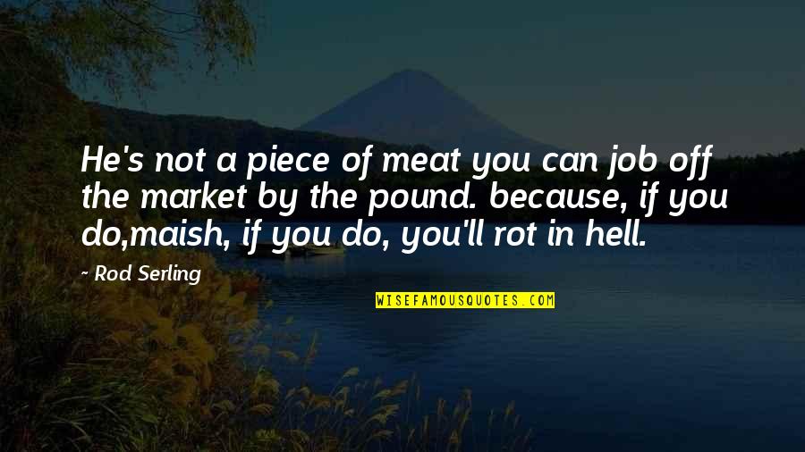 Captain William Clark Quotes By Rod Serling: He's not a piece of meat you can