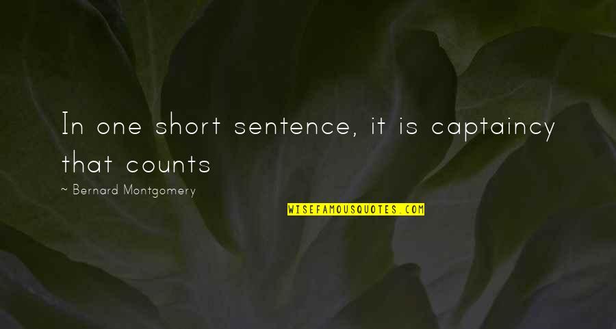Captaincy Quotes By Bernard Montgomery: In one short sentence, it is captaincy that