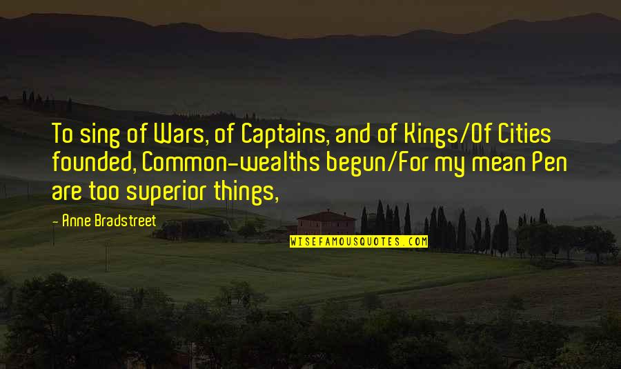 Captains Quotes By Anne Bradstreet: To sing of Wars, of Captains, and of