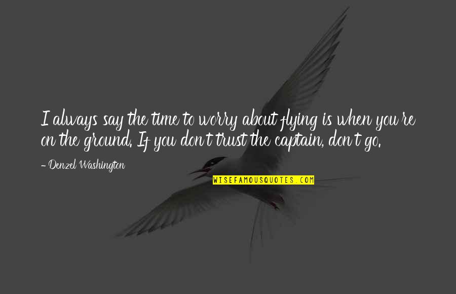 Captains Quotes By Denzel Washington: I always say the time to worry about