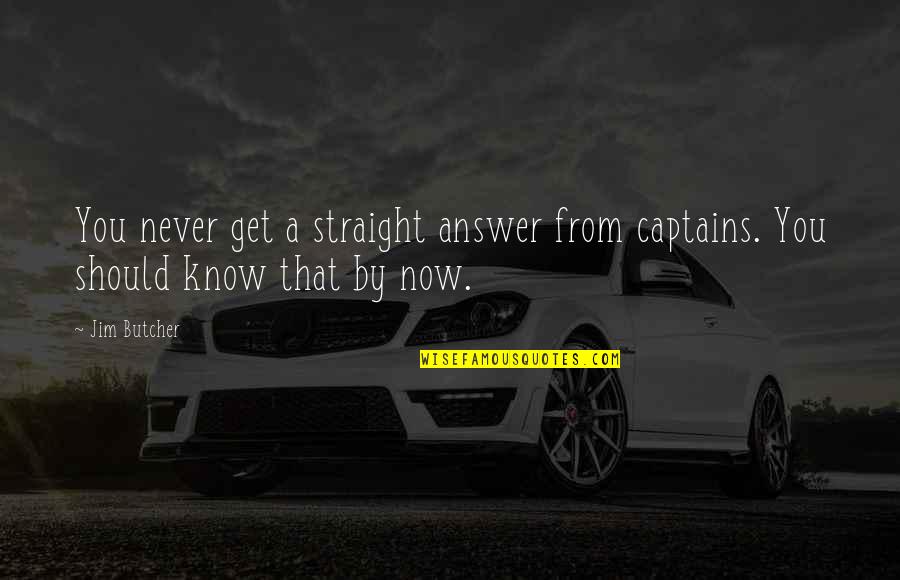 Captains Quotes By Jim Butcher: You never get a straight answer from captains.