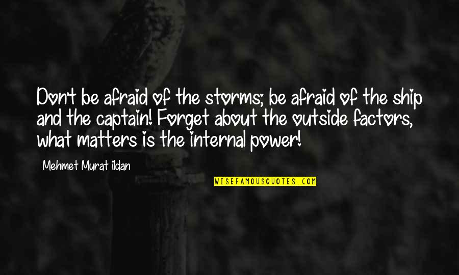 Captains Quotes By Mehmet Murat Ildan: Don't be afraid of the storms; be afraid