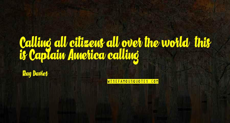 Captains Quotes By Ray Davies: Calling all citizens all over the world, this