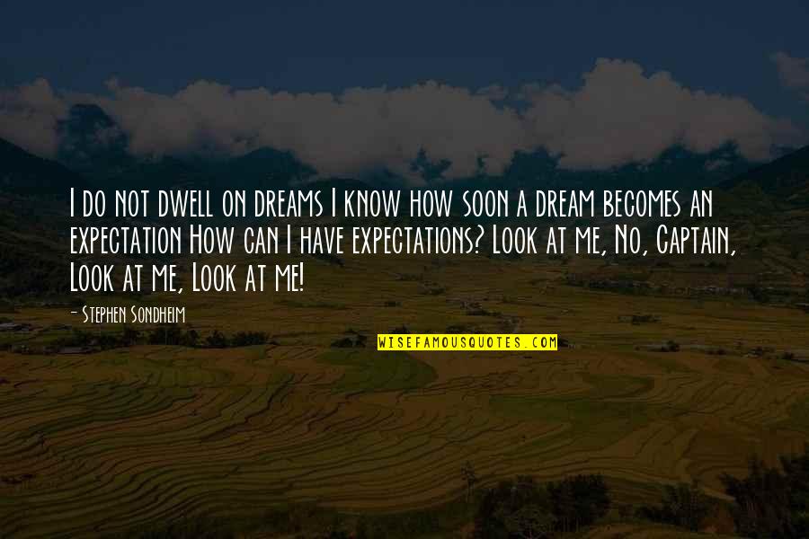 Captains Quotes By Stephen Sondheim: I do not dwell on dreams I know