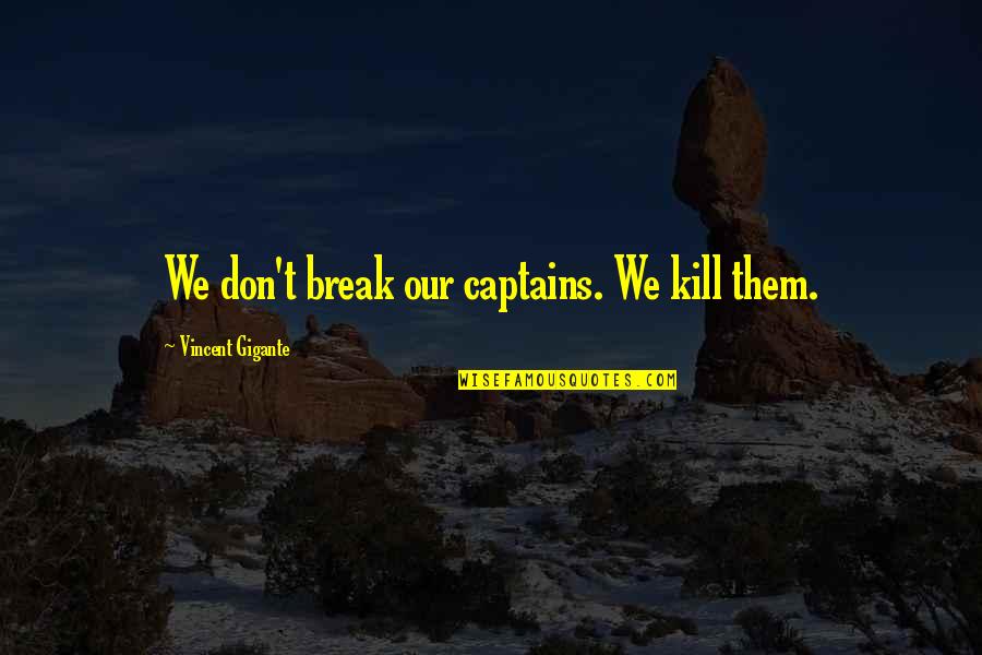 Captains Quotes By Vincent Gigante: We don't break our captains. We kill them.