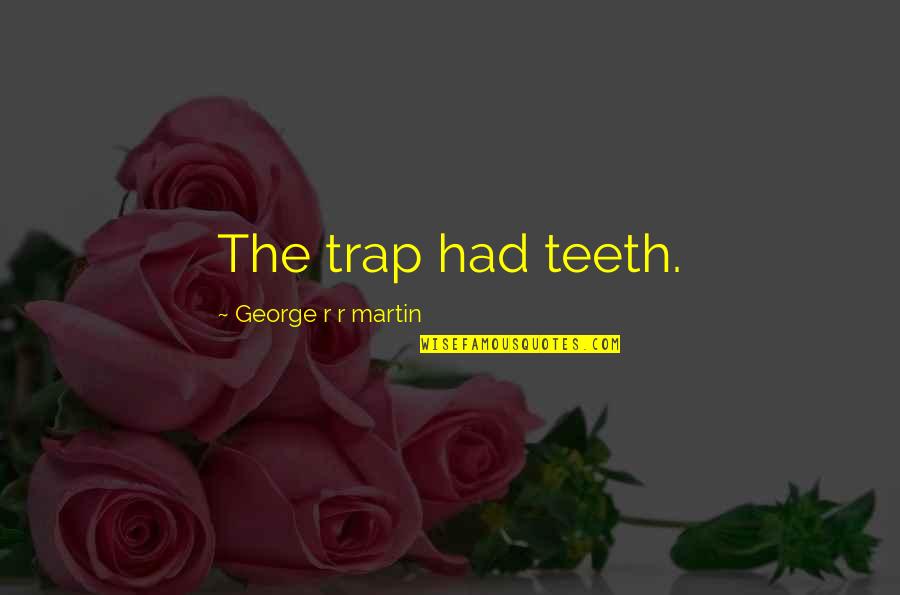 Captcha Quotes By George R R Martin: The trap had teeth.