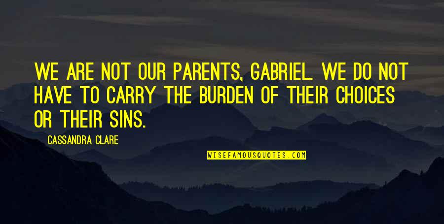 Captial Quotes By Cassandra Clare: We are not our parents, Gabriel. We do