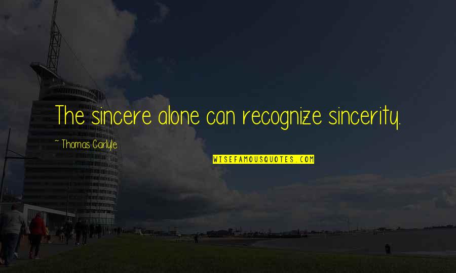 Captian's Quotes By Thomas Carlyle: The sincere alone can recognize sincerity.