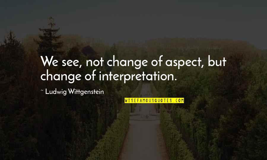 Caption For Love Quotes By Ludwig Wittgenstein: We see, not change of aspect, but change Caption For Love Quotes By Ludwig Wittgenstein: We see, not change of aspect, but change