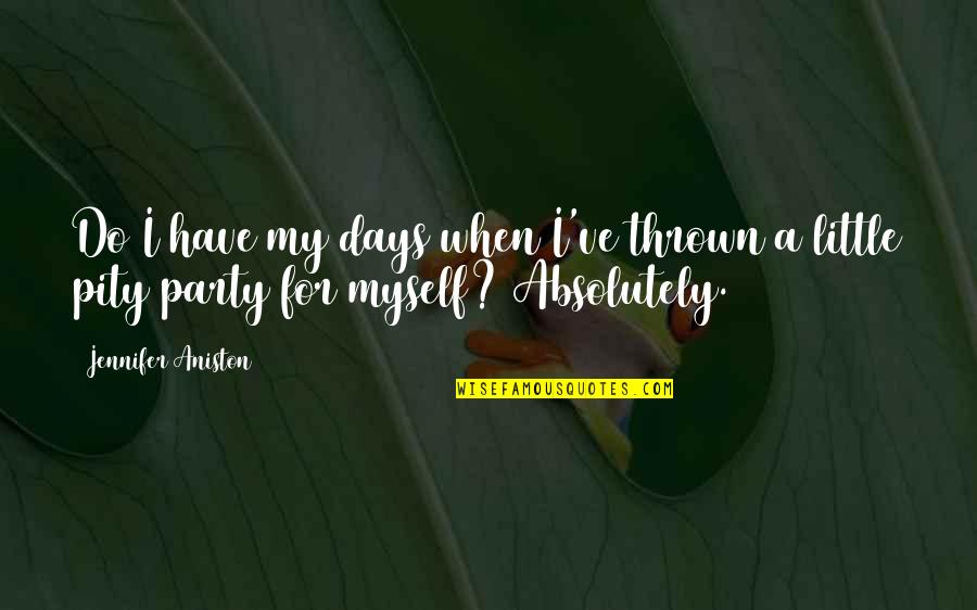Caption Nature Lover Quotes By Jennifer Aniston: Do I have my days when I've thrown