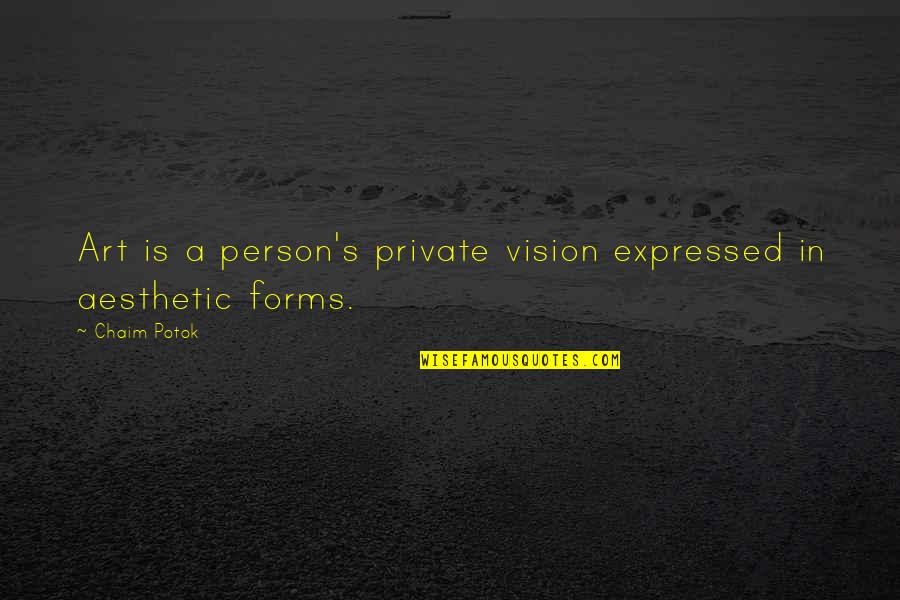 Captionless Quotes By Chaim Potok: Art is a person's private vision expressed in