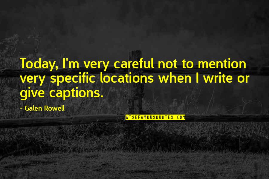 Captions Quotes By Galen Rowell: Today, I'm very careful not to mention very