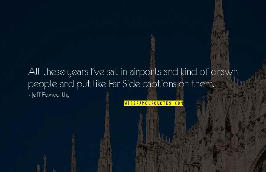 Captions Quotes By Jeff Foxworthy: All these years I've sat in airports and