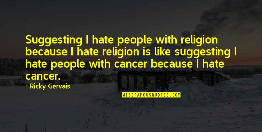 Captious Quotes By Ricky Gervais: Suggesting I hate people with religion because I