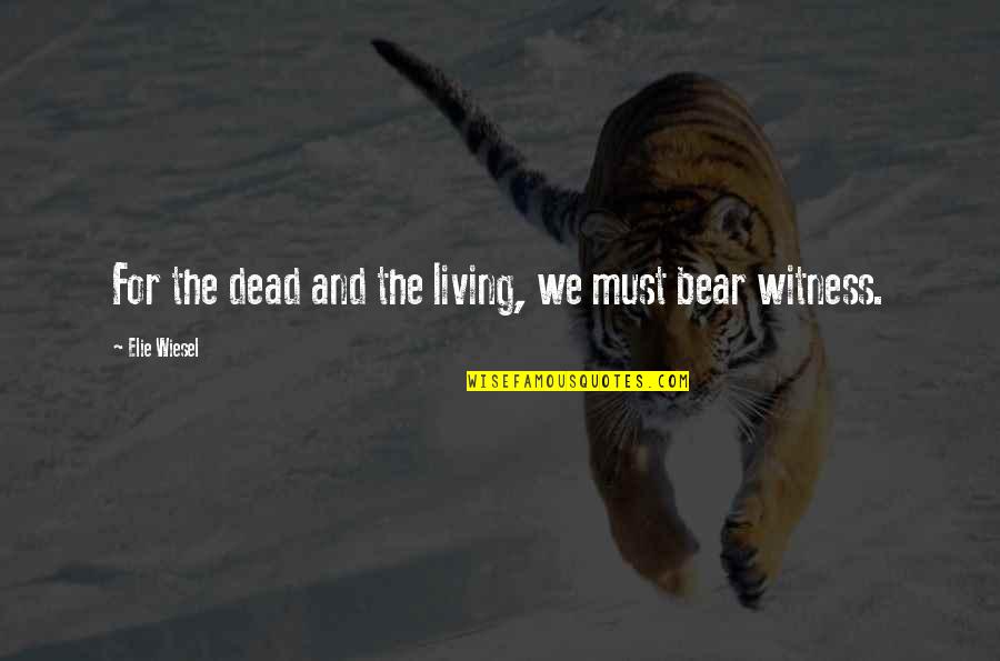 Captis Agreement Quotes By Elie Wiesel: For the dead and the living, we must Captis Agreement Quotes By Elie Wiesel: For the dead and the living, we must