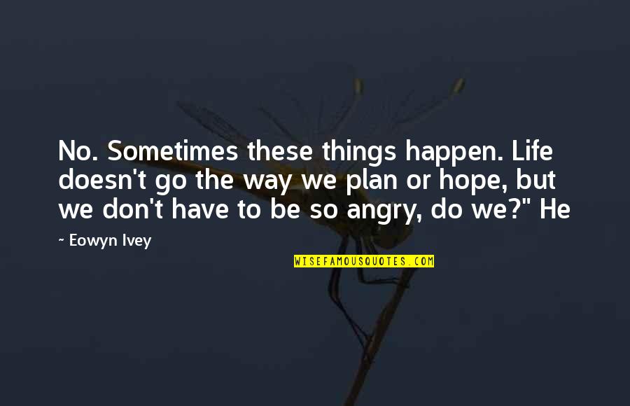 Captivate Carrie Jones Quotes By Eowyn Ivey: No. Sometimes these things happen. Life doesn't go