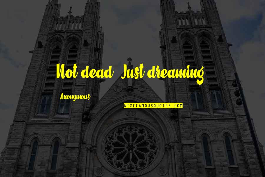 Captivate Quotes By Anonymous: Not dead. Just dreaming.