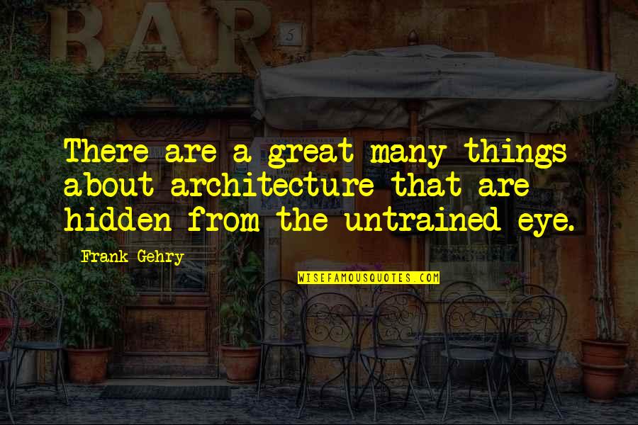 Captivate Quotes By Frank Gehry: There are a great many things about architecture