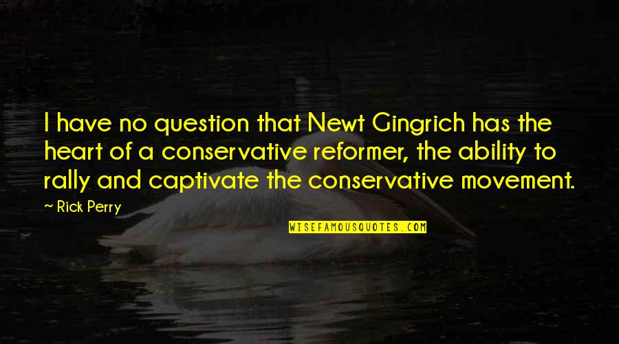 Captivate Quotes By Rick Perry: I have no question that Newt Gingrich has