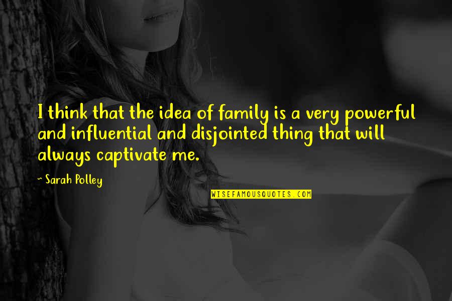 Captivate Quotes By Sarah Polley: I think that the idea of family is