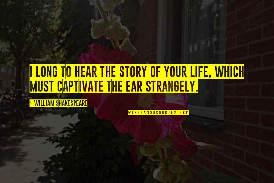 Captivate Quotes By William Shakespeare: I long to hear the story of your