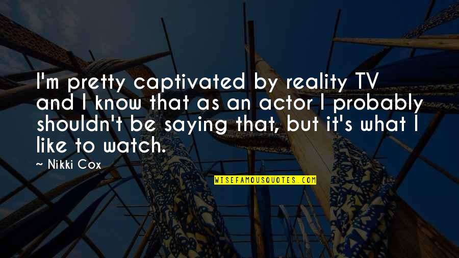 Captivated By You Quotes By Nikki Cox: I'm pretty captivated by reality TV and I