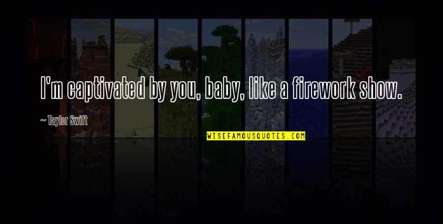 Captivated By You Quotes By Taylor Swift: I'm captivated by you, baby, like a firework