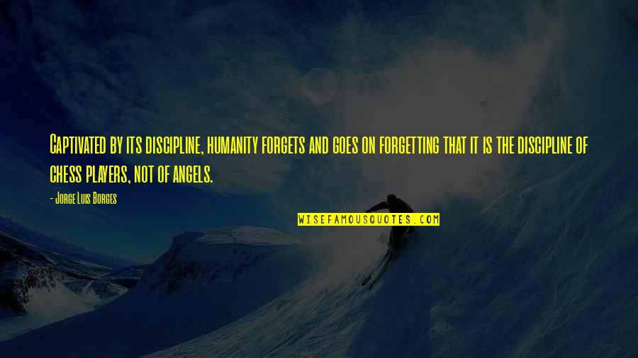 Captivated Quotes By Jorge Luis Borges: Captivated by its discipline, humanity forgets and goes