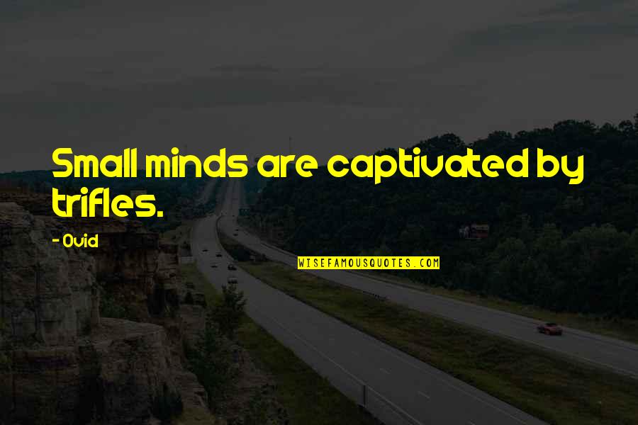 Captivated Quotes By Ovid: Small minds are captivated by trifles.