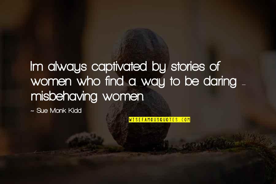 Captivated Quotes By Sue Monk Kidd: I'm always captivated by stories of women who