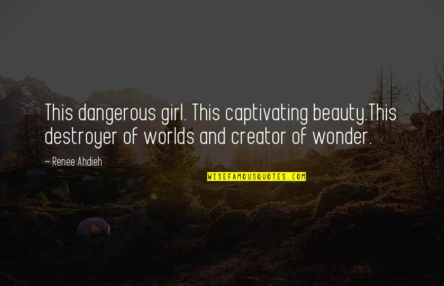 Captivating Love Quotes By Renee Ahdieh: This dangerous girl. This captivating beauty.This destroyer of