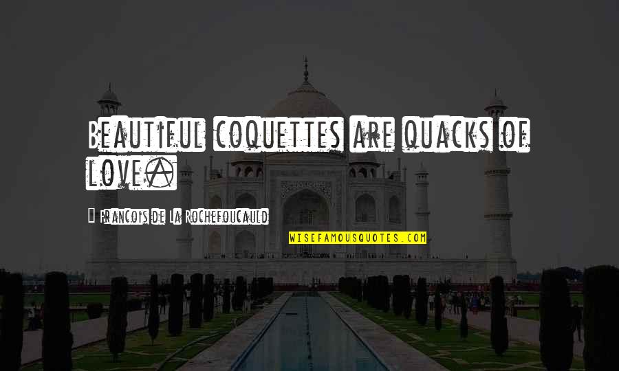 Captive Animal Quotes By Francois De La Rochefoucauld: Beautiful coquettes are quacks of love.