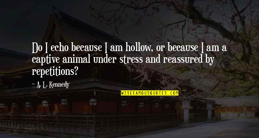 Captive Quotes By A. L. Kennedy: Do I echo because I am hollow, or