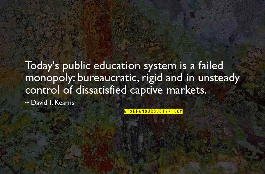 Captive Quotes By David T. Kearns: Today's public education system is a failed monopoly: