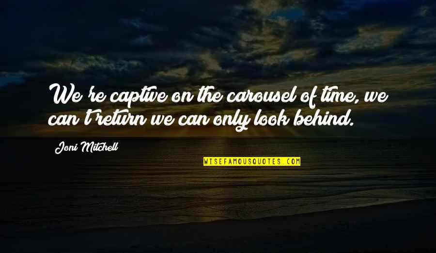Captive Quotes By Joni Mitchell: We're captive on the carousel of time, we