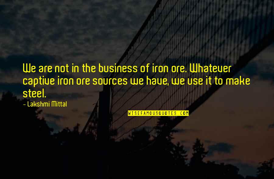 Captive Quotes By Lakshmi Mittal: We are not in the business of iron