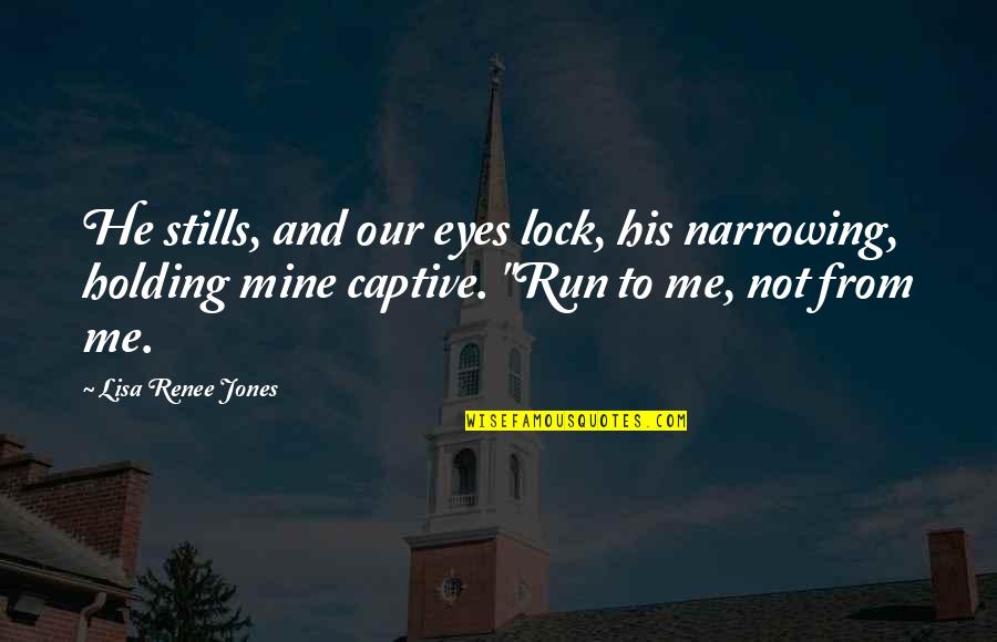 Captive Quotes By Lisa Renee Jones: He stills, and our eyes lock, his narrowing,