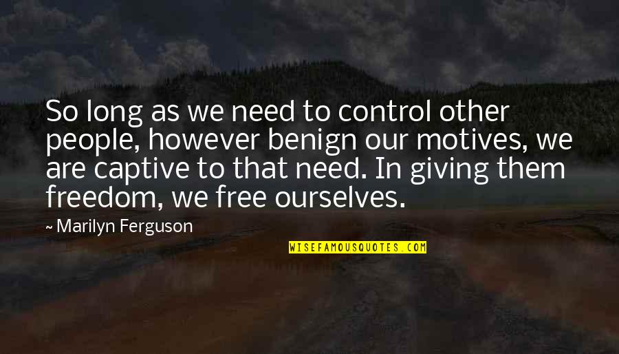 Captive Quotes By Marilyn Ferguson: So long as we need to control other