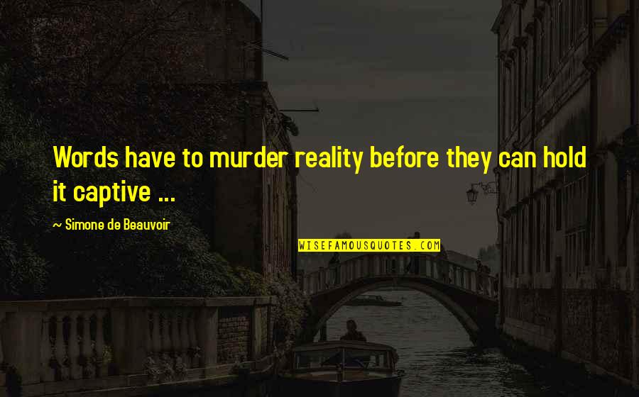 Captive Quotes By Simone De Beauvoir: Words have to murder reality before they can