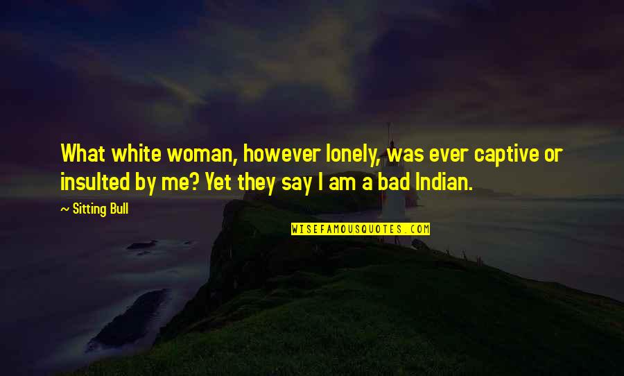 Captive Quotes By Sitting Bull: What white woman, however lonely, was ever captive