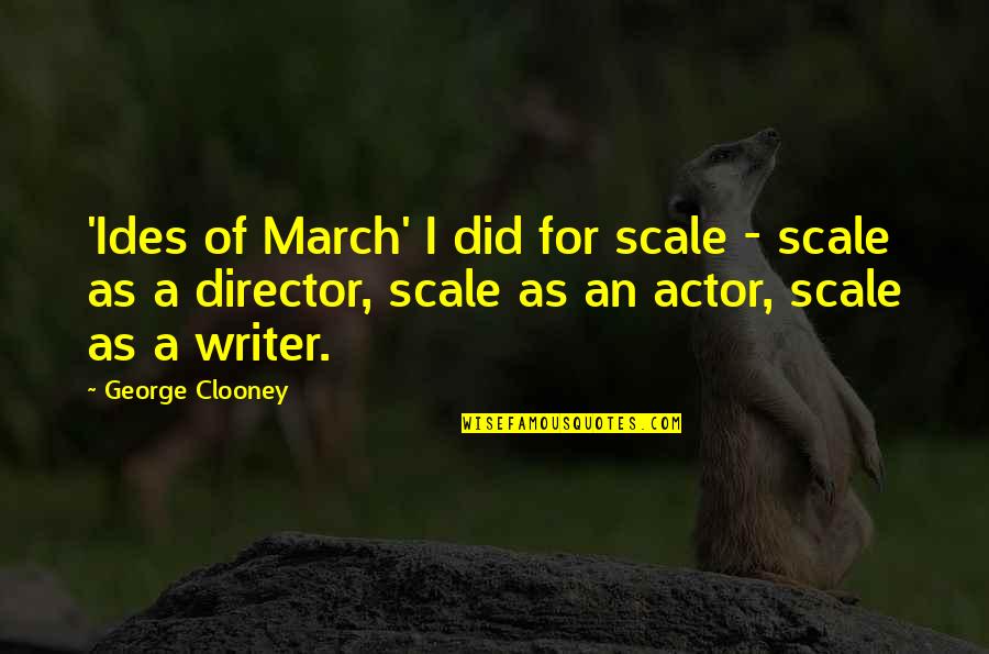 Captivities Of The Israelites Quotes By George Clooney: 'Ides of March' I did for scale - Captivities Of The Israelites Quotes By George Clooney: 'Ides of March' I did for scale -