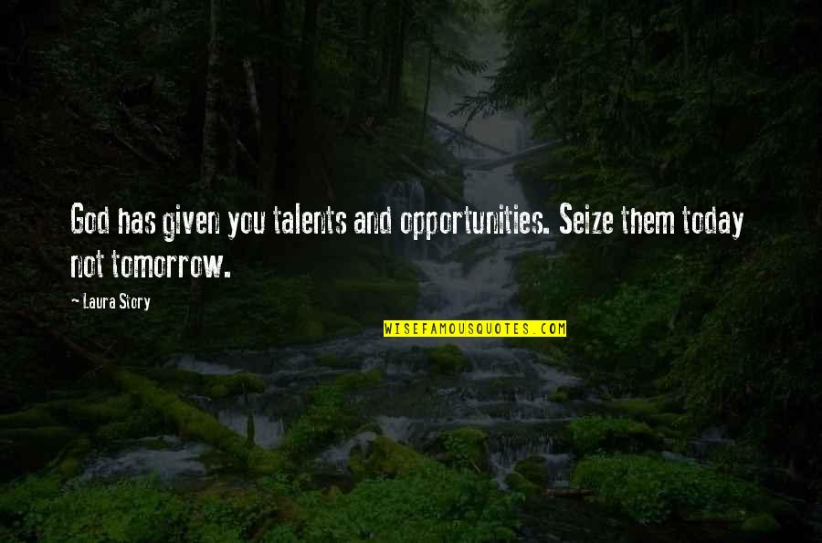Captivities Of The Israelites Quotes By Laura Story: God has given you talents and opportunities. Seize