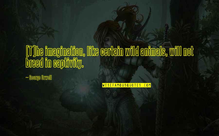 Captivity Quotes By George Orwell: [T]he imagination, like certain wild animals, will not
