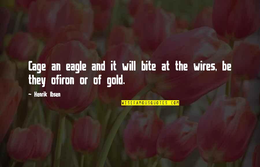 Captivity Quotes By Henrik Ibsen: Cage an eagle and it will bite at