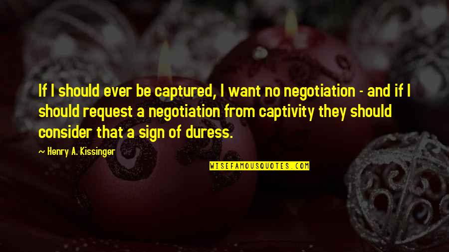 Captivity Quotes By Henry A. Kissinger: If I should ever be captured, I want