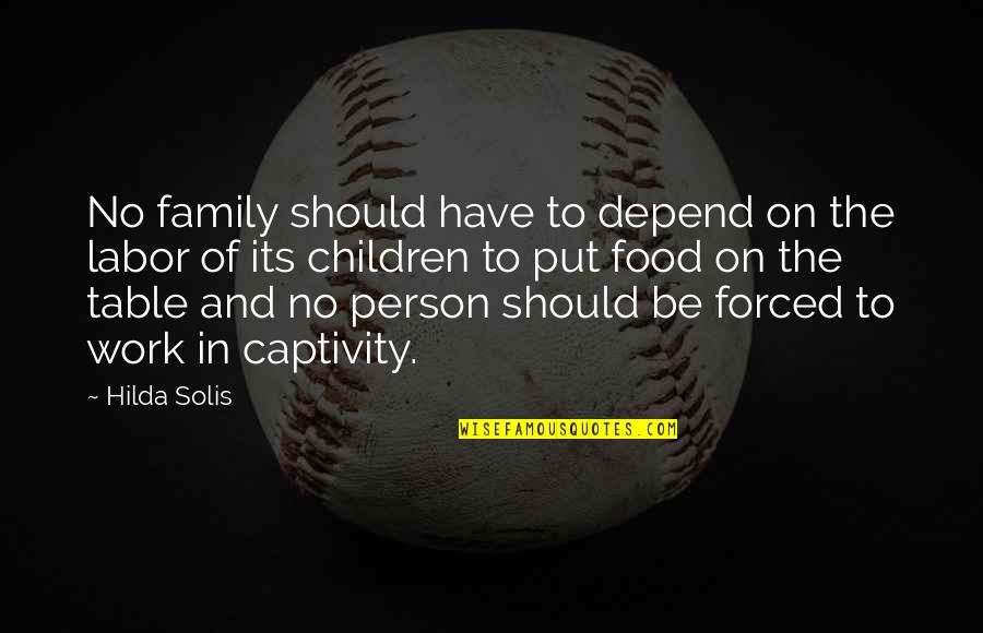 Captivity Quotes By Hilda Solis: No family should have to depend on the